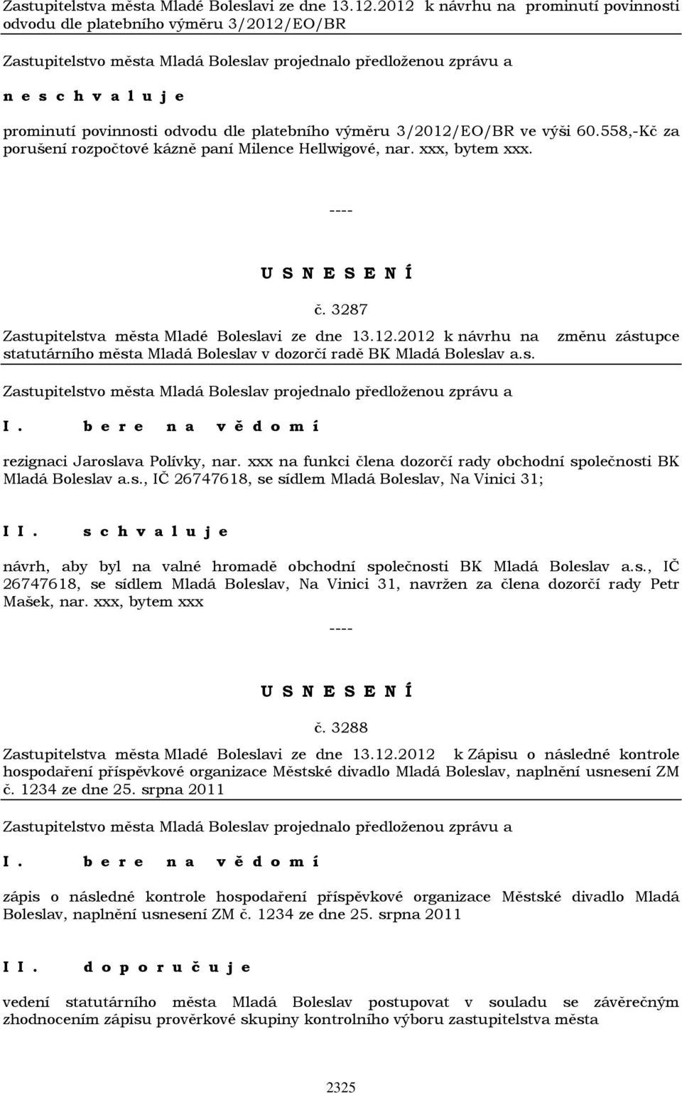 558,-Kč za porušení rozpočtové kázně paní Milence Hellwigové, nar. xxx, bytem xxx. č. 3287 2012 k návrhu na statutárního města Mladá Boleslav v dozorčí radě BK Mladá Boleslav a.s. změnu zástupce b e r e n a v ě d o m í rezignaci Jaroslava Polívky, nar.