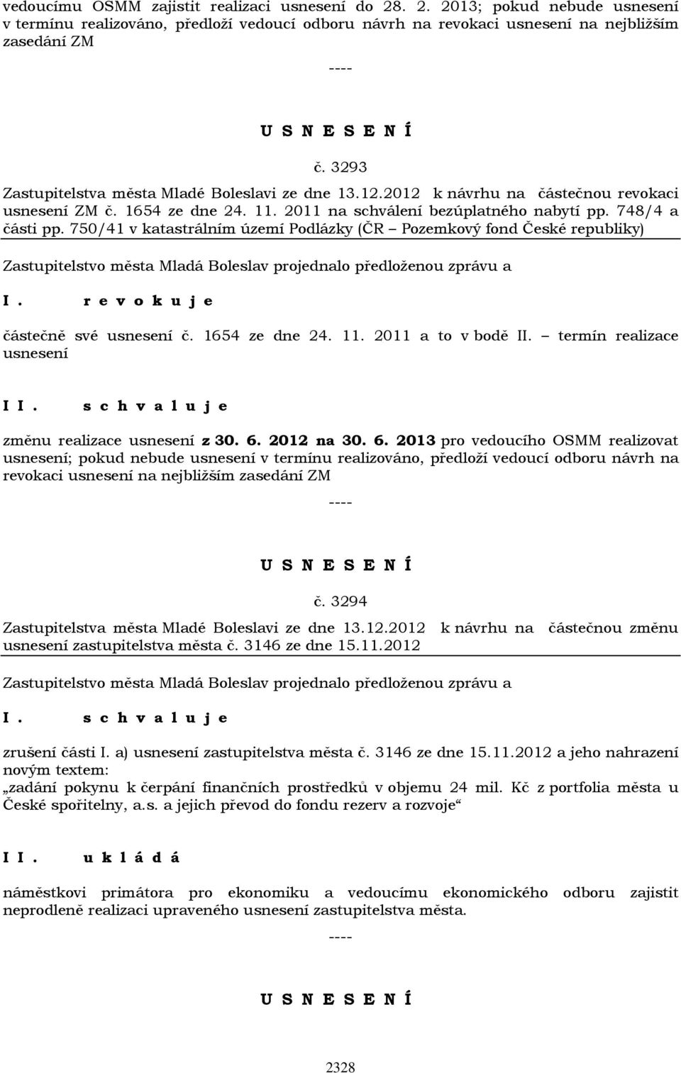 750/41 v katastrálním území Podlázky (ČR Pozemkový fond České republiky) r e v o k u j e částečně své usnesení č. 1654 ze dne 24. 11. 2011 a to v bodě II.