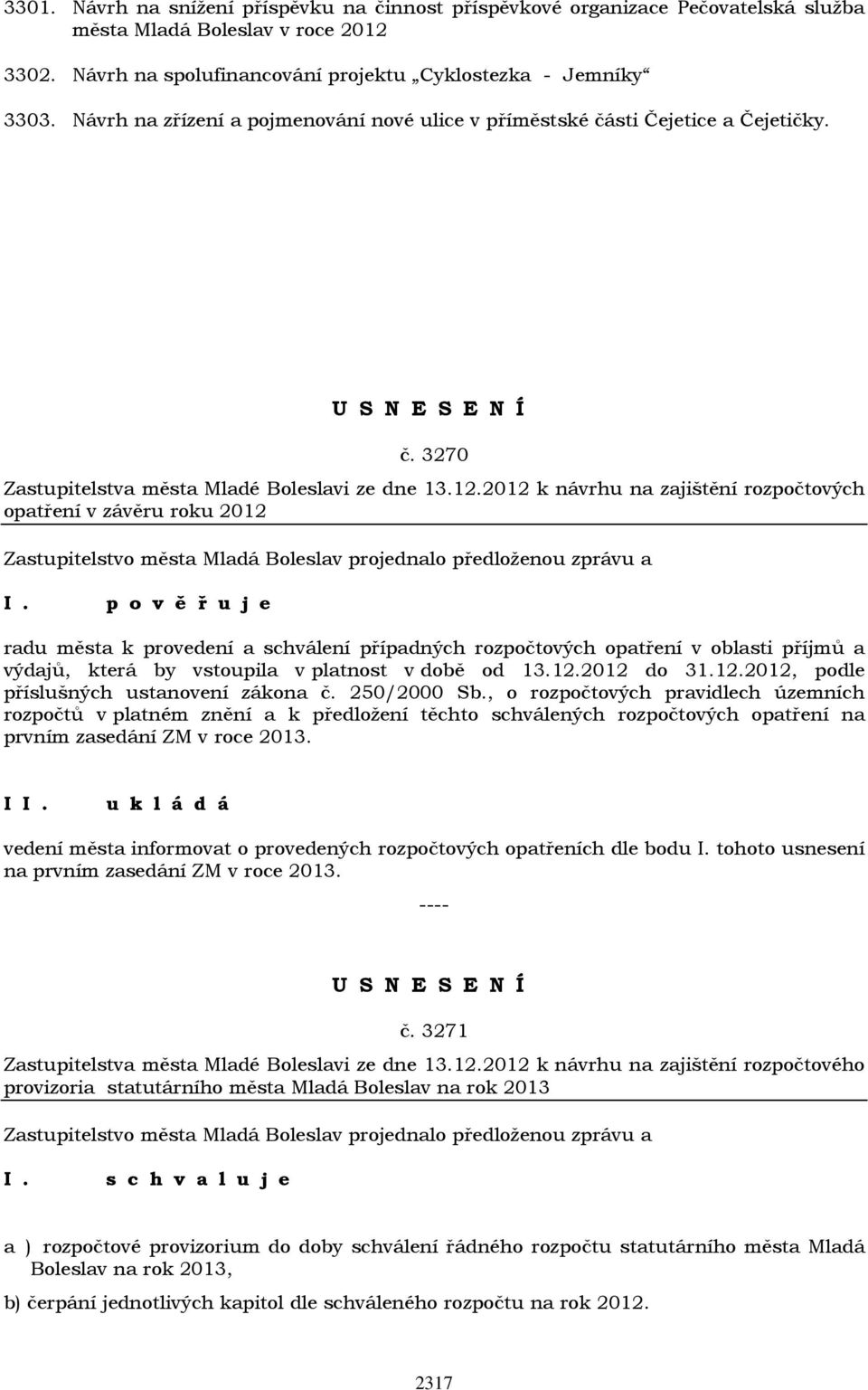 2012 k návrhu na zajištění rozpočtových opatření v závěru roku 2012 p o v ě ř u j e radu města k provedení a schválení případných rozpočtových opatření v oblasti příjmů a výdajů, která by vstoupila v