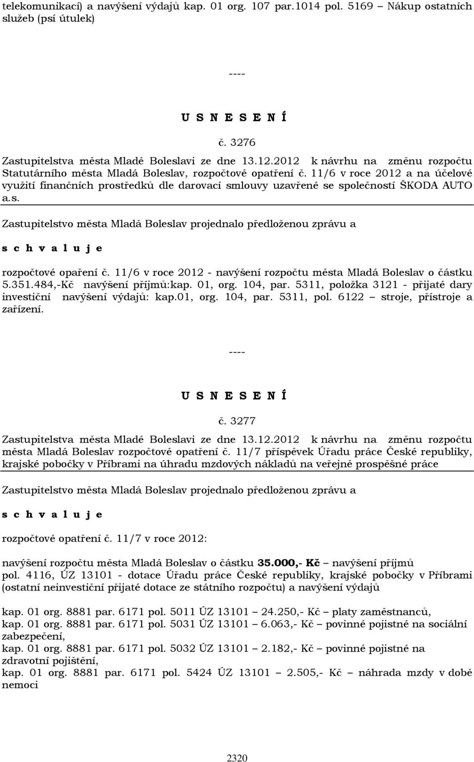 11/6 v roce 2012 - navýšení rozpočtu města Mladá Boleslav o částku 5.351.484,-Kč navýšení příjmů:kap. 01, org. 104, par. 5311, položka 3121 - přijaté dary investiční navýšení výdajů: kap.01, org. 104, par. 5311, pol. 6122 stroje, přístroje a zařízení.