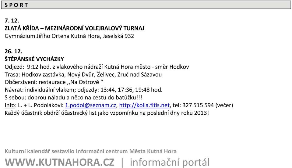 vlakem; odjezdy: 13:44, 17:36, 19:48 hod. S sebou: dobrou náladu a něco na cestu do batůžku!!! Info: L. + L. Podolákovi: 1.podol@seznam.cz, http://kolla.fitis.