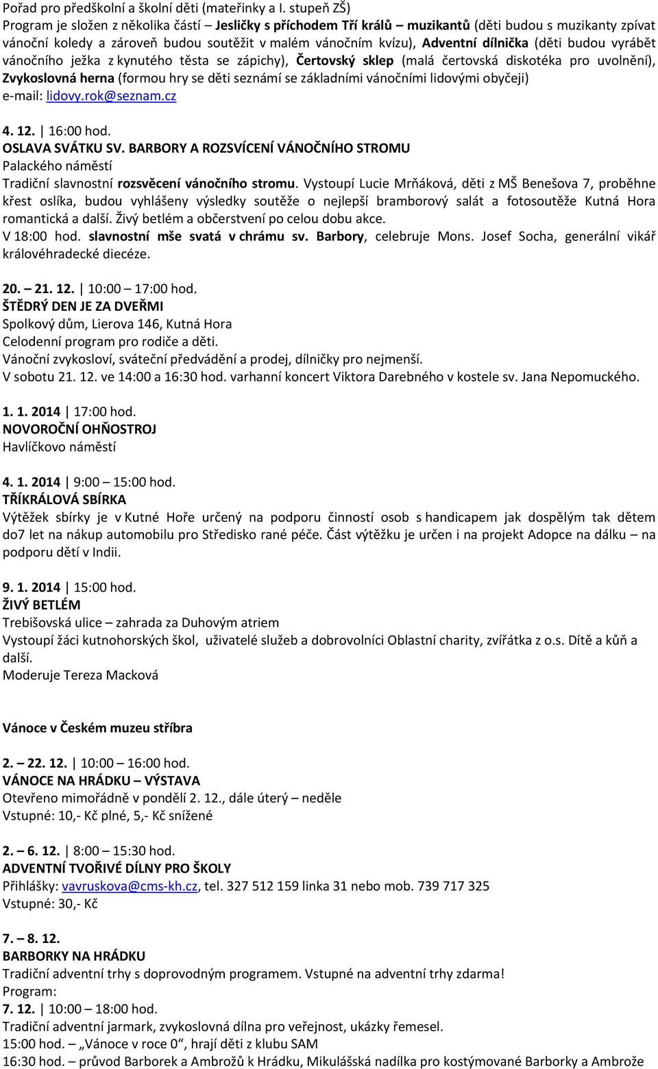 dílnička (děti budou vyrábět vánočního ježka z kynutého těsta se zápichy), Čertovský sklep (malá čertovská diskotéka pro uvolnění), Zvykoslovná herna (formou hry se děti seznámí se základními