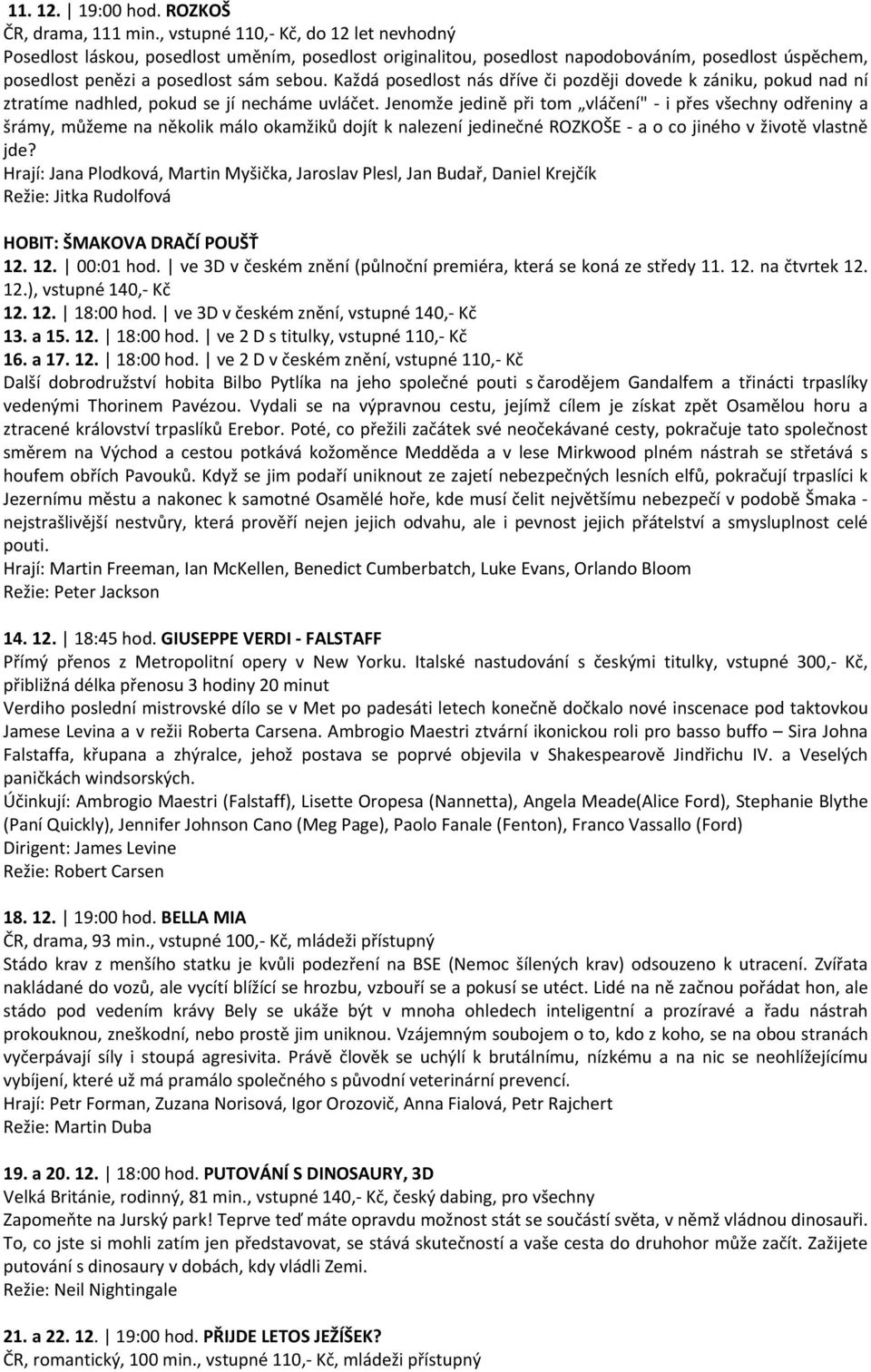 Každá posedlost nás dříve či později dovede k zániku, pokud nad ní ztratíme nadhled, pokud se jí necháme uvláčet.