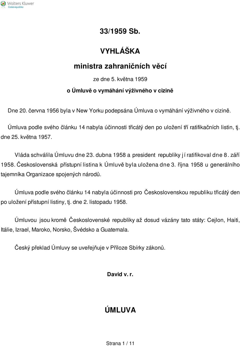 dubna 1958 a president republiky j í ratifikoval dne 8. září 1958. Československá přístupní listina k Úmluvě byla uložena dne 3. října 1958 u generálního tajemníka Organizace spojených národů.