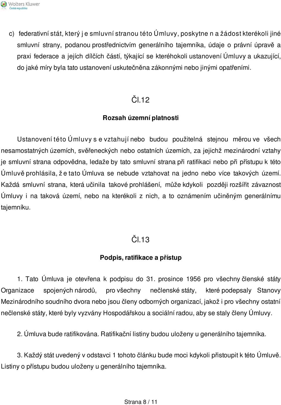 12 Rozsah územní platnosti Ustanovení této Úmluvy s e vztahují nebo budou použitelná stejnou měrou ve všech nesamostatných územích, svěřeneckých nebo ostatních územích, za jejichž mezinárodní vztahy