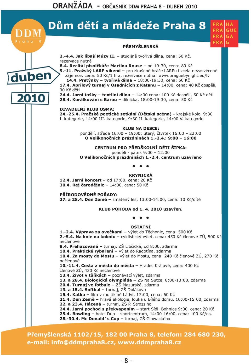 4. Prstýnky tvoøivá dílna 18:00-19:30, cena: 50 Kè 17.4. Aprílový turnaj v Osadnících z Katanu 14:00, cena: 40 Kè dospìlí, 30 Kè dìti 24.4. Jarní tašky textilní dílna 14:00 cena: 100 Kè dospìlí, 50 Kè dìti 28.