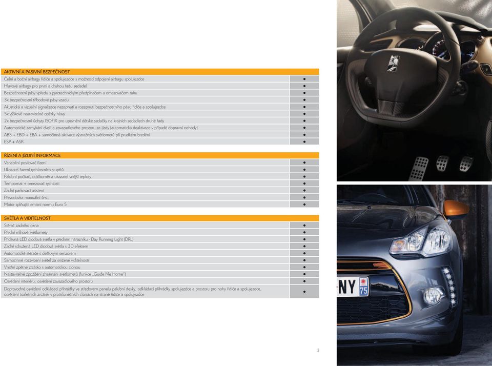 nastavitelné opěrky hlavy 2x bezpečnostní úchyty ISOFIX pro upevnění dětské sedačky na krajních sedadlech druhé řady Automatické zamykání dveří a zavazadlového prostoru za jízdy (automatická