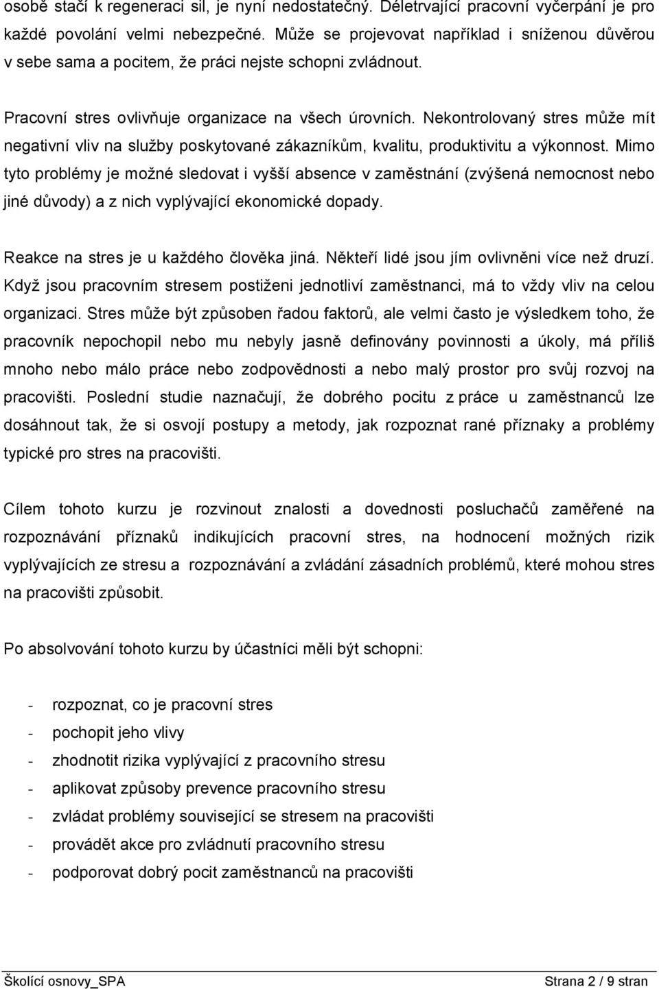 Nekontrolovaný stres může mít negativní vliv na služby poskytované zákazníkům, kvalitu, produktivitu a výkonnost.