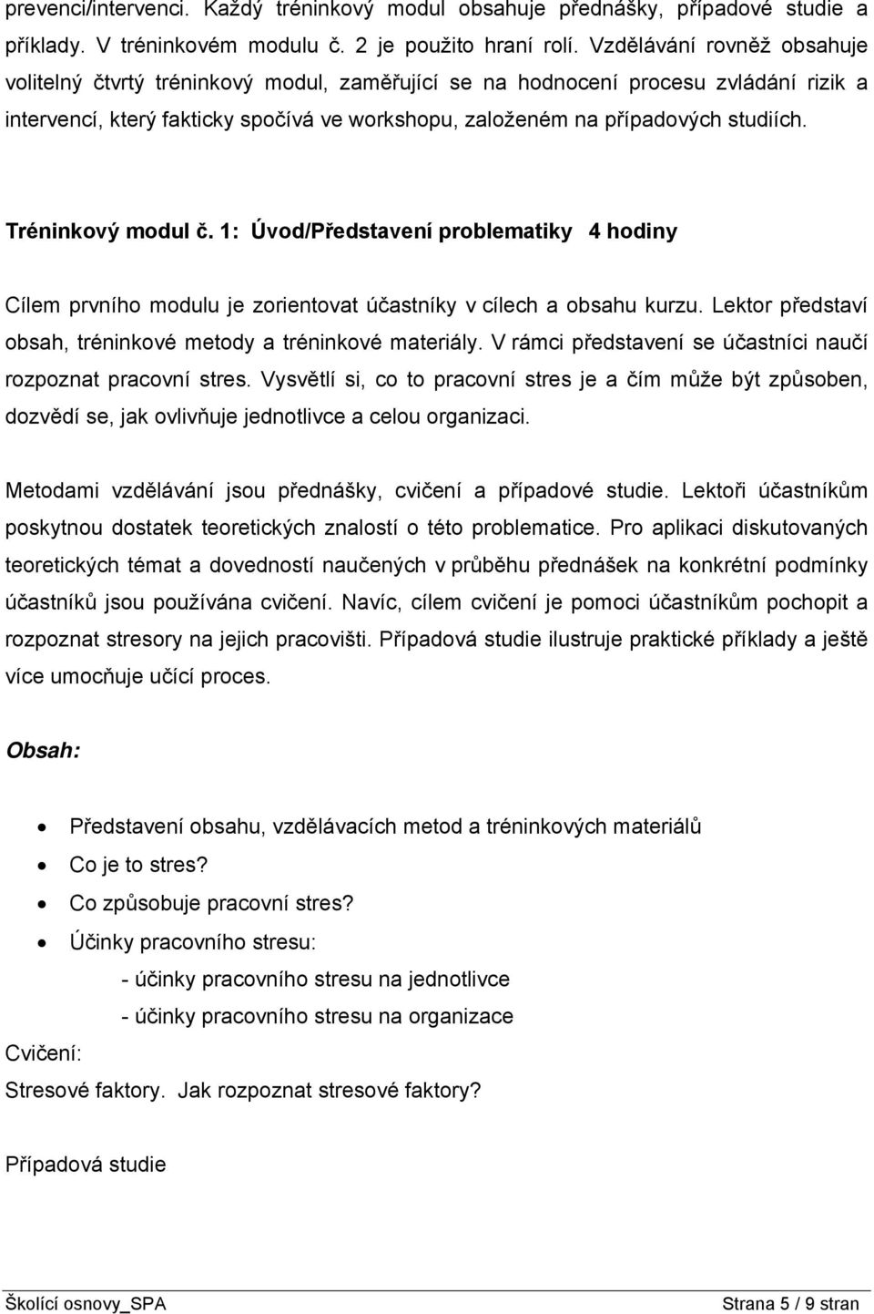 Tréninkový modul č. 1: Úvod/Představení problematiky 4 hodiny Cílem prvního modulu je zorientovat účastníky v cílech a obsahu kurzu. Lektor představí obsah, tréninkové metody a tréninkové materiály.