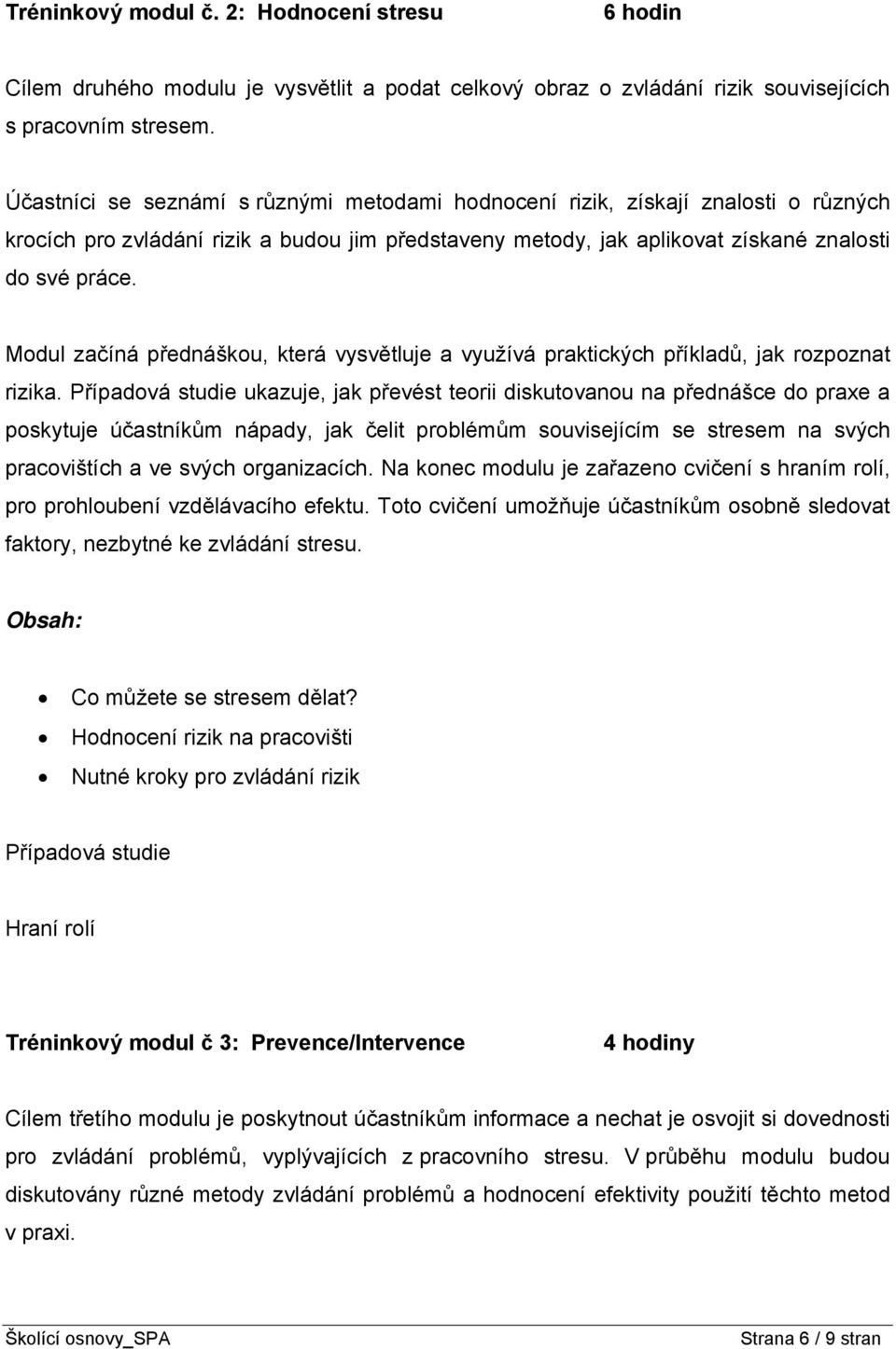 Modul začíná přednáškou, která vysvětluje a využívá praktických příkladů, jak rozpoznat rizika.