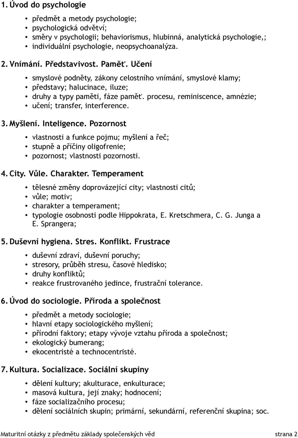 procesu, reminiscence, amnézie; učení; transfer, interference. 3. Myšlení. Inteligence.