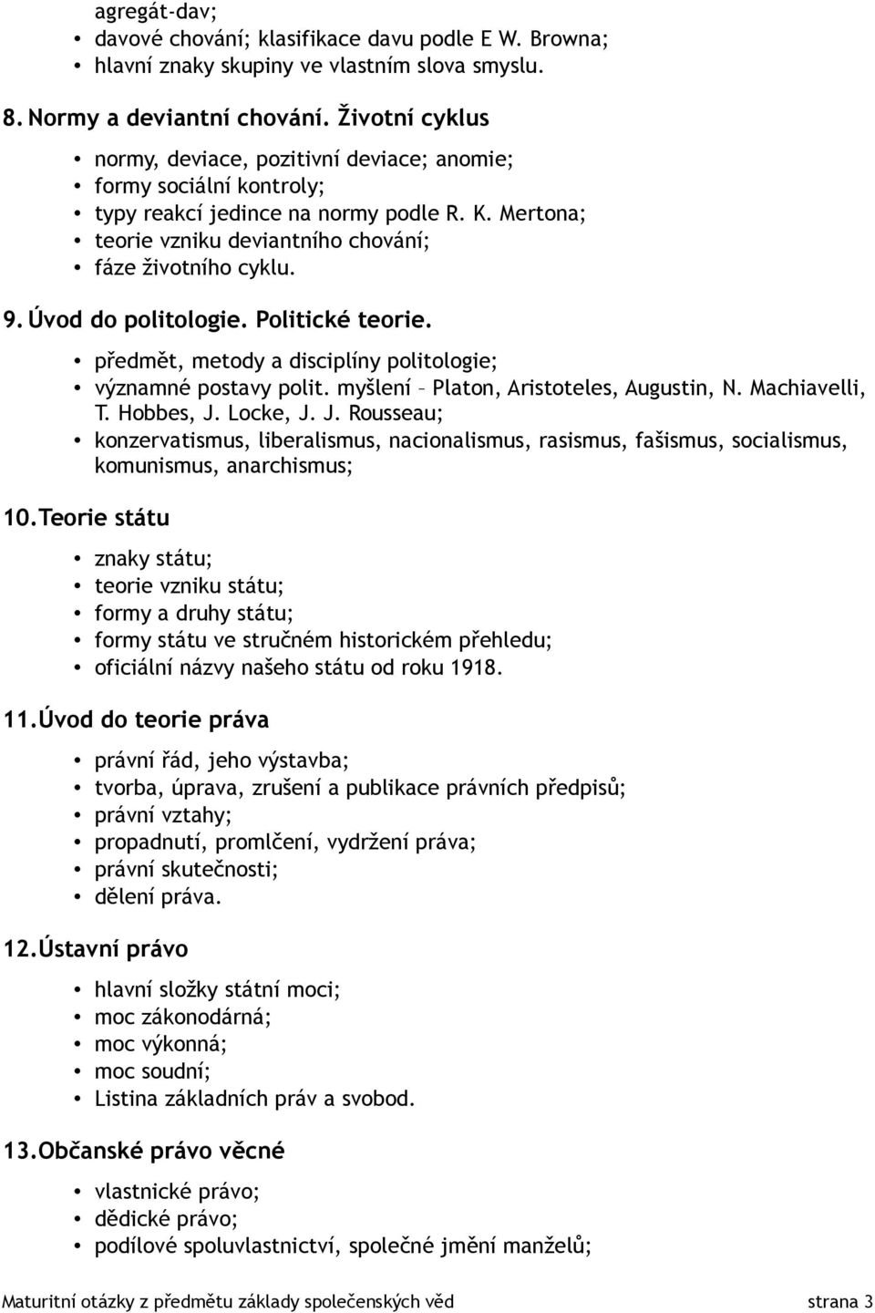 Úvod do politologie. Politické teorie. předmět, metody a disciplíny politologie; významné postavy polit. myšlení Platon, Aristoteles, Augustin, N. Machiavelli, T. Hobbes, J.