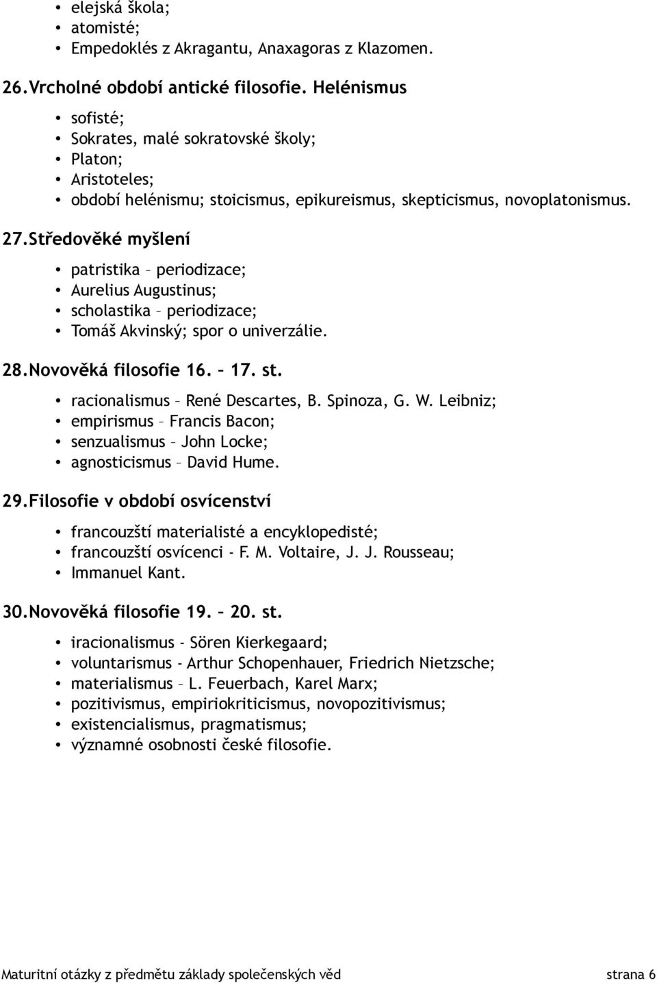 Středověké myšlení patristika periodizace; Aurelius Augustinus; scholastika periodizace; Tomáš Akvinský; spor o univerzálie. 28.Novověká filosofie 16. 17. st. racionalismus René Descartes, B.