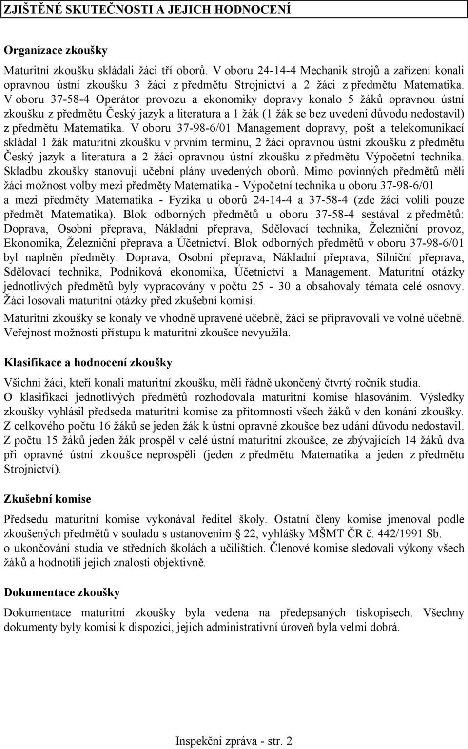 V oboru 37-58-4 Operátor provozu a ekonomiky dopravy konalo 5 žáků opravnou ústní zkoušku z předmětu Český jazyk a literatura a 1 žák (1 žák se bez uvedení důvodu nedostavil) z předmětu Matematika.