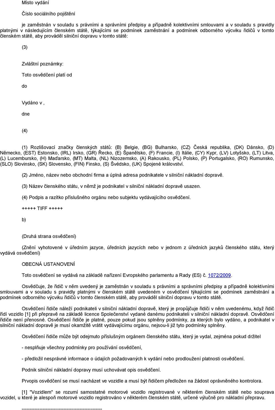 dne (4) (1) Rozlišovací značky členských států: (B) Belgie, (BG) Bulharsko, (CZ) Česká republika, (DK) Dánsko, (D) Německo, (EST) Estonsko, (IRL) Irsko, (GR) Řecko, (E) Španělsko, (F) Francie, (I)