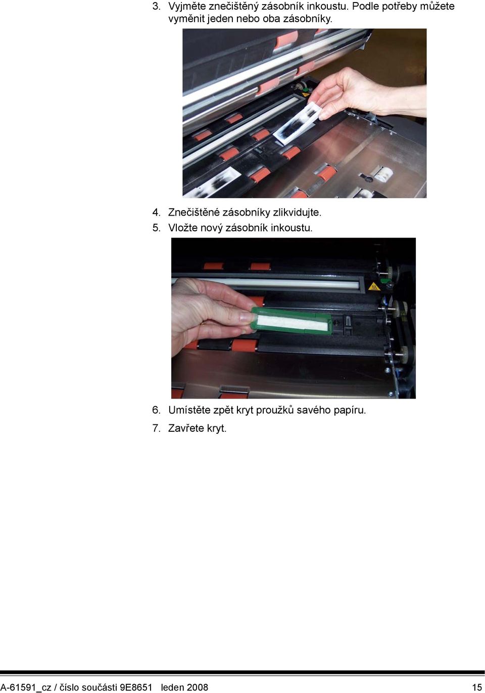 Znečištěné zásobníky zlikvidujte. 5. Vložte nový zásobník inkoustu. 6.
