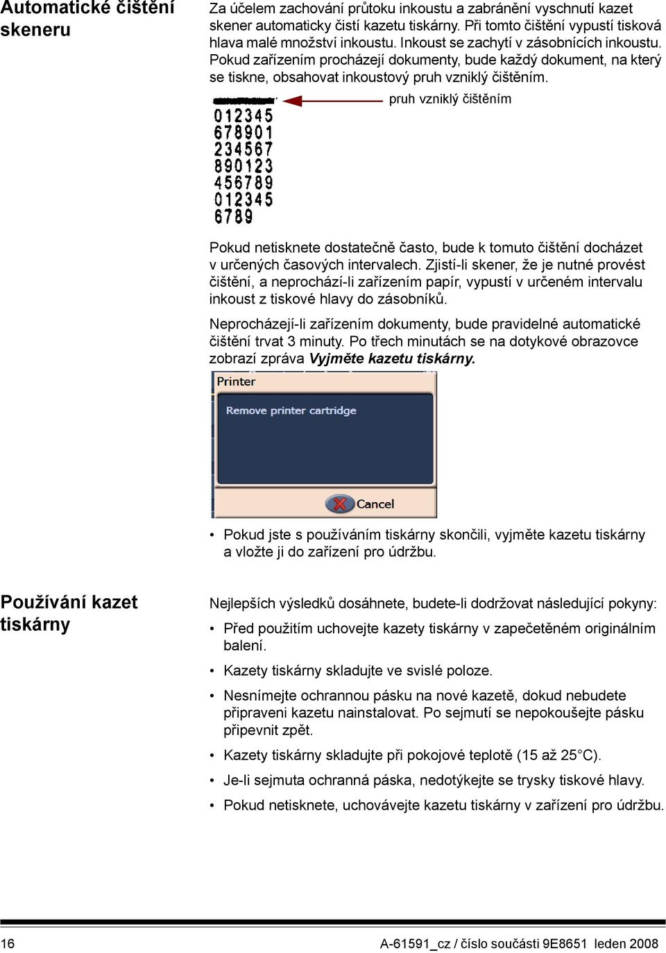 pruh vzniklý čištěním Pokud netisknete dostatečně často, bude k tomuto čištění docházet vurčených časových intervalech.