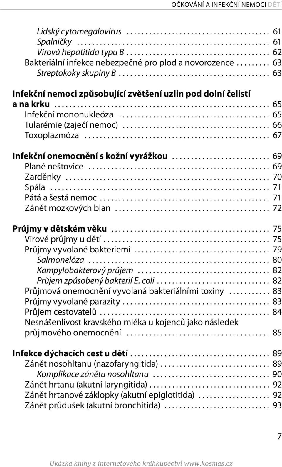 ....................................... 63 Infekční nemoci způsobující zvětšení uzlin pod dolní čelistí a na krku......................................................... 65 Infekční mononukleóza.