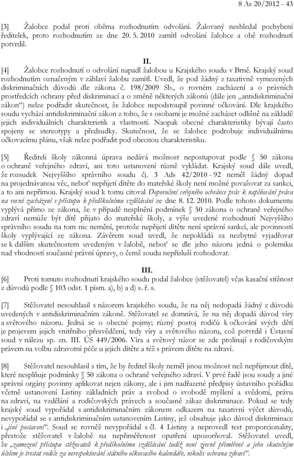 Uvedl, že pod žádný z taxativně vymezených diskriminačních důvodů dle zákona č. 198/2009 Sb.