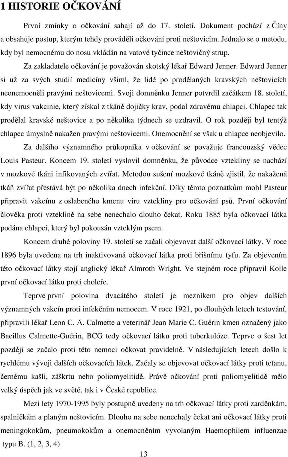 Edward Jenner si už za svých studií medicíny všiml, že lidé po prodělaných kravských neštovicích neonemocněli pravými neštovicemi. Svoji domněnku Jenner potvrdil začátkem 18.