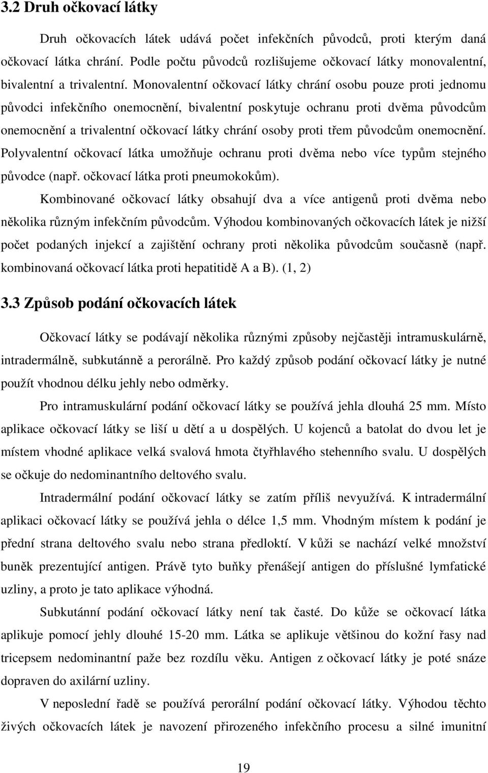 Monovalentní očkovací látky chrání osobu pouze proti jednomu původci infekčního onemocnění, bivalentní poskytuje ochranu proti dvěma původcům onemocnění a trivalentní očkovací látky chrání osoby