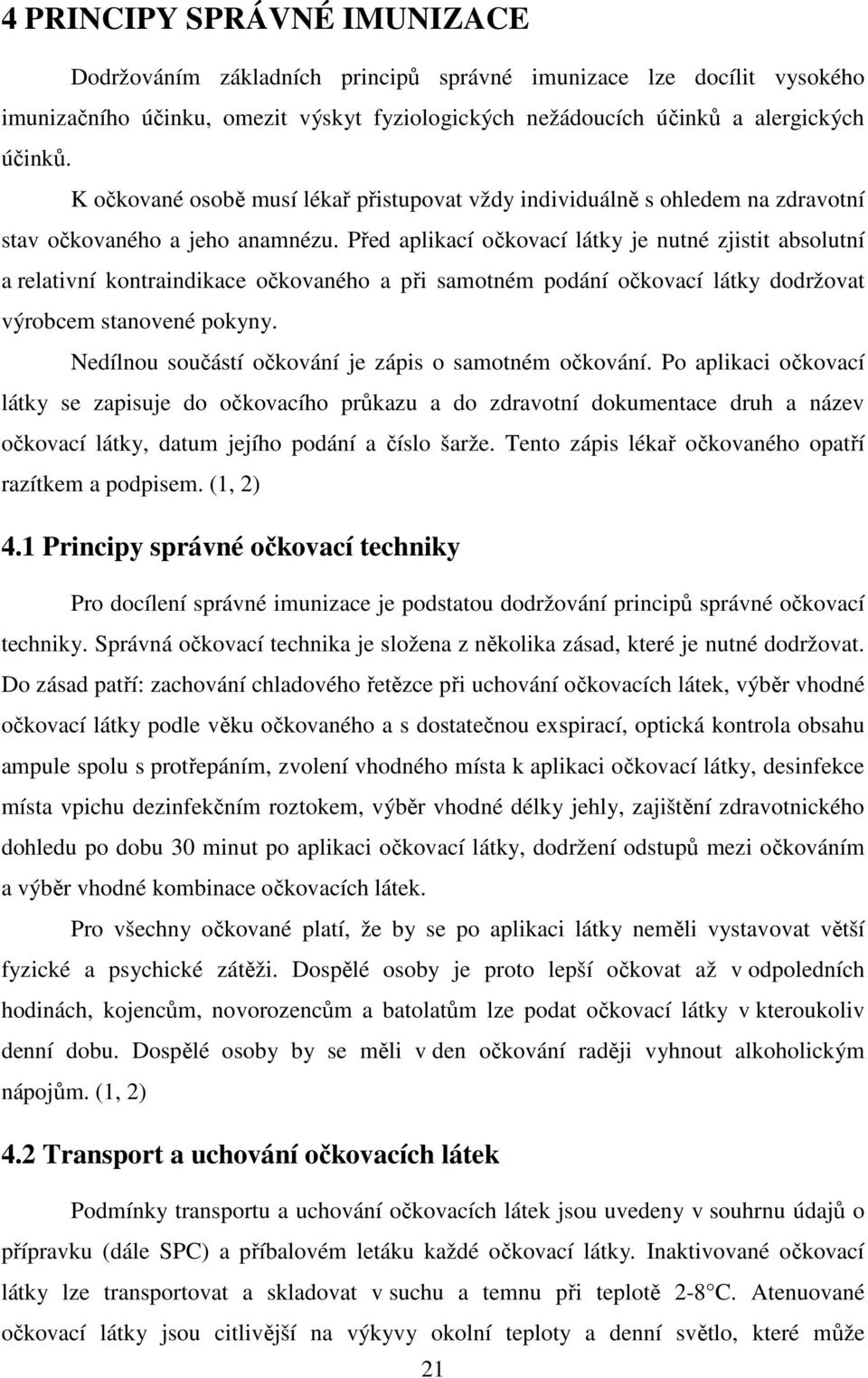 Před aplikací očkovací látky je nutné zjistit absolutní a relativní kontraindikace očkovaného a při samotném podání očkovací látky dodržovat výrobcem stanovené pokyny.