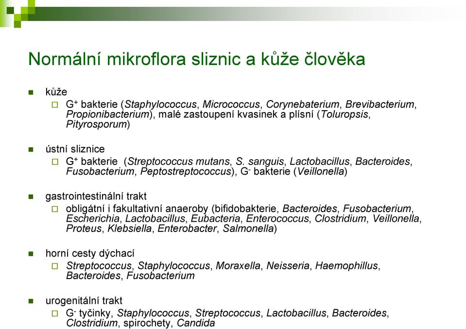 sanguis, Lactobacillus, Bacteroides, Fusobacterium, Peptostreptococcus), G - bakterie (Veillonella) gastrointestinální trakt obligátní i fakultativní anaeroby (bifidobakterie, Bacteroides,