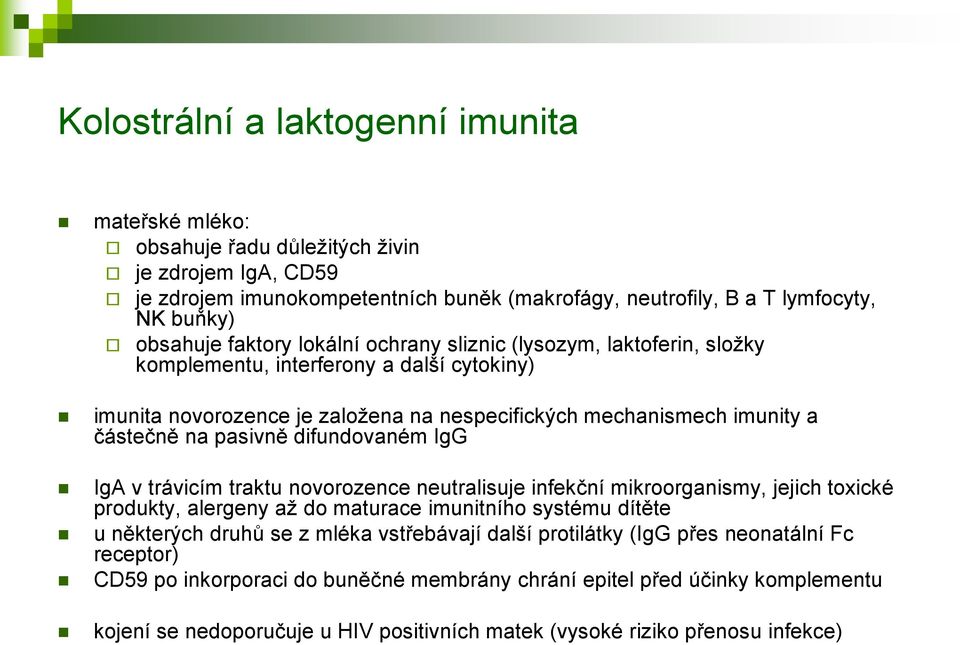 difundovaném IgG IgA v trávicím traktu novorozence neutralisuje infekční mikroorganismy, jejich toxické produkty, alergeny až do maturace imunitního systému dítěte u některých druhů se z mléka