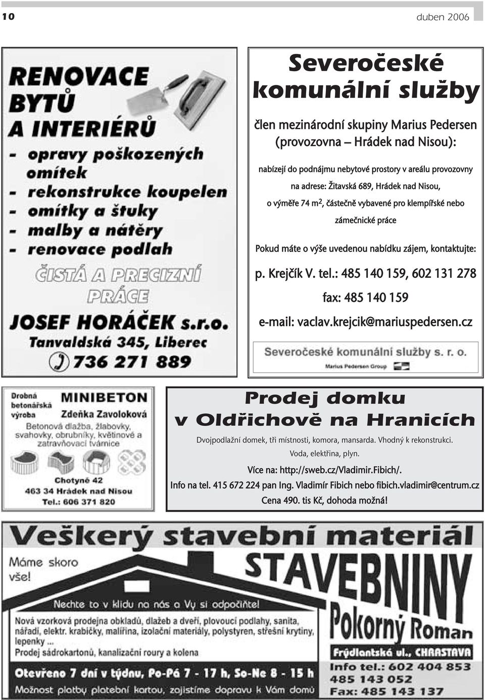 : 485 140 159, 602 131 278 fax: 485 140 159 e-mail: vaclav.krejcik@mariuspedersen.cz Prodej domku v Oldfiichovû na Hranicích Dvojpodlažní domek, tři místnosti, komora, mansarda.