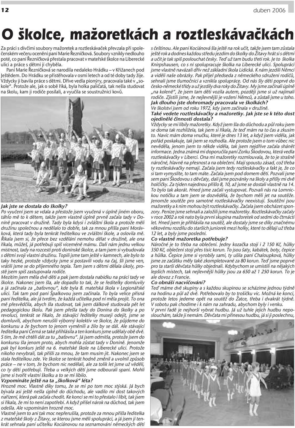 Paní Marie Řezníčková se narodila nedaleko Hrádku v Křižanech pod Ještědem. Do Hrádku se přistěhovala v osmi letech a od té doby tady žije. Vždycky ji bavila práce s dětmi.