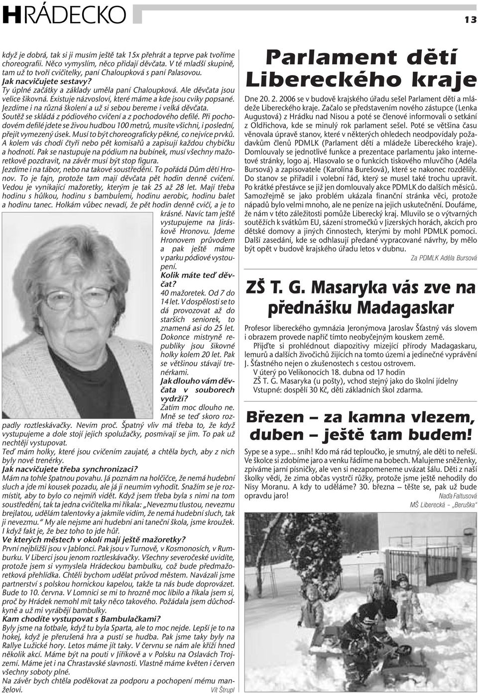 Existuje názvosloví, které máme a kde jsou cviky popsané. Jezdíme i na různá školení a už si sebou bereme i velká děvčata. Soutěž se skládá z pódiového cvičení a z pochodového defilé.