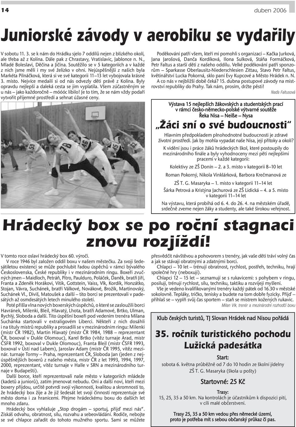 Nejúspěšnější z našich byla Markéta Pilnáčková, která si ve své kategorii 11 13 let vybojovala krásné 3. místo. Nejvíce medailí si od nás odvezly děti právě z Kolína.