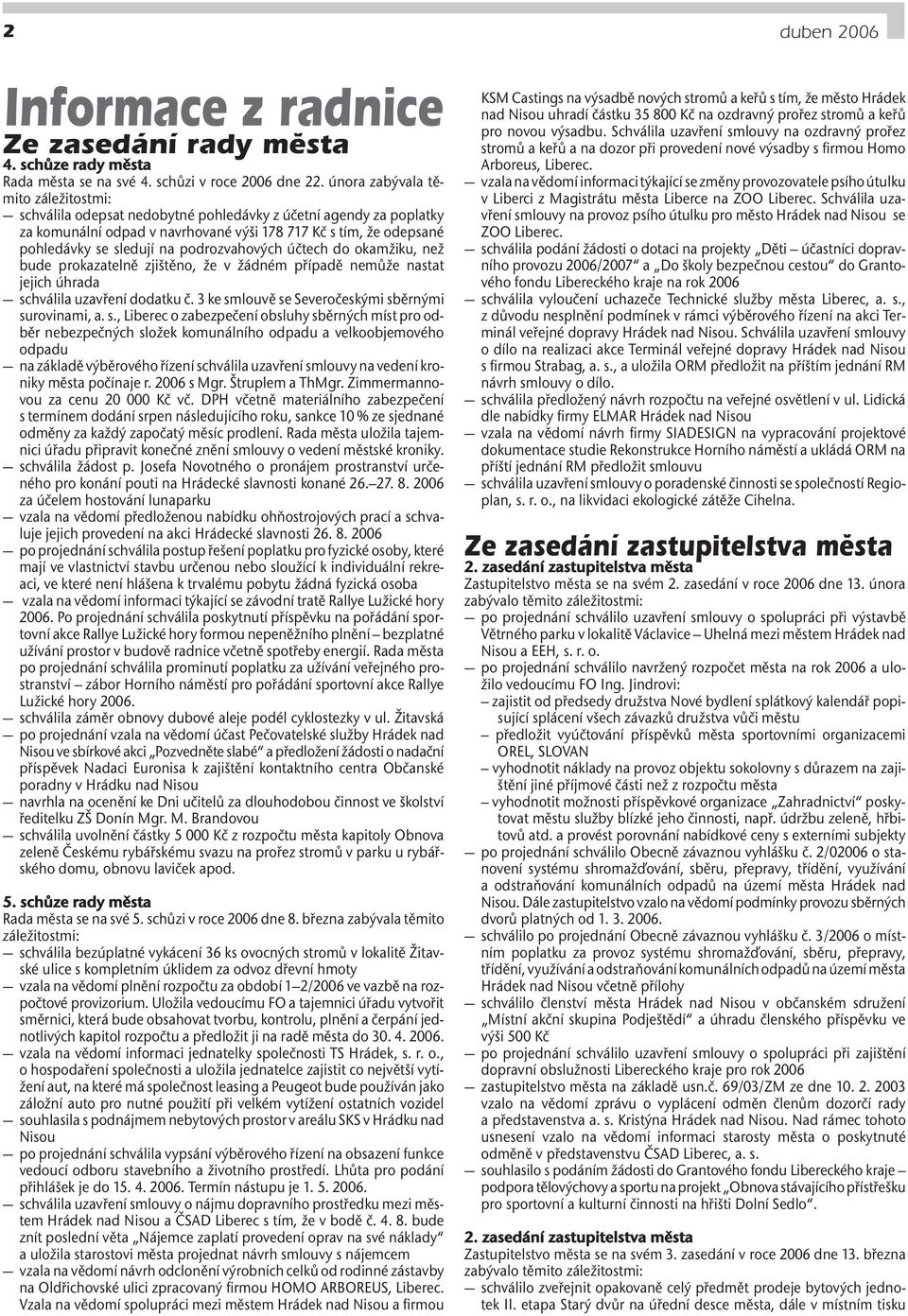 podrozvahových účtech do okamžiku, než bude prokazatelně zjištěno, že v žádném případě nemůže nastat jejich úhrada schválila uzavření dodatku č. 3 ke smlouvě se Severočeskými sběrnými surovinami, a.