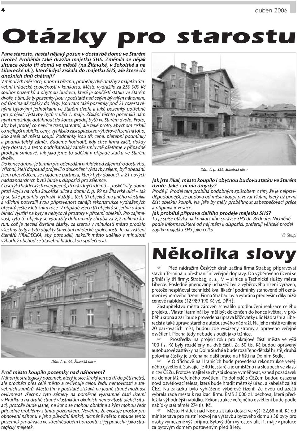 V minulých měsících, únoru a březnu, proběhly dvě dražby z majetku Stavební hrádecké společnosti v konkursu.