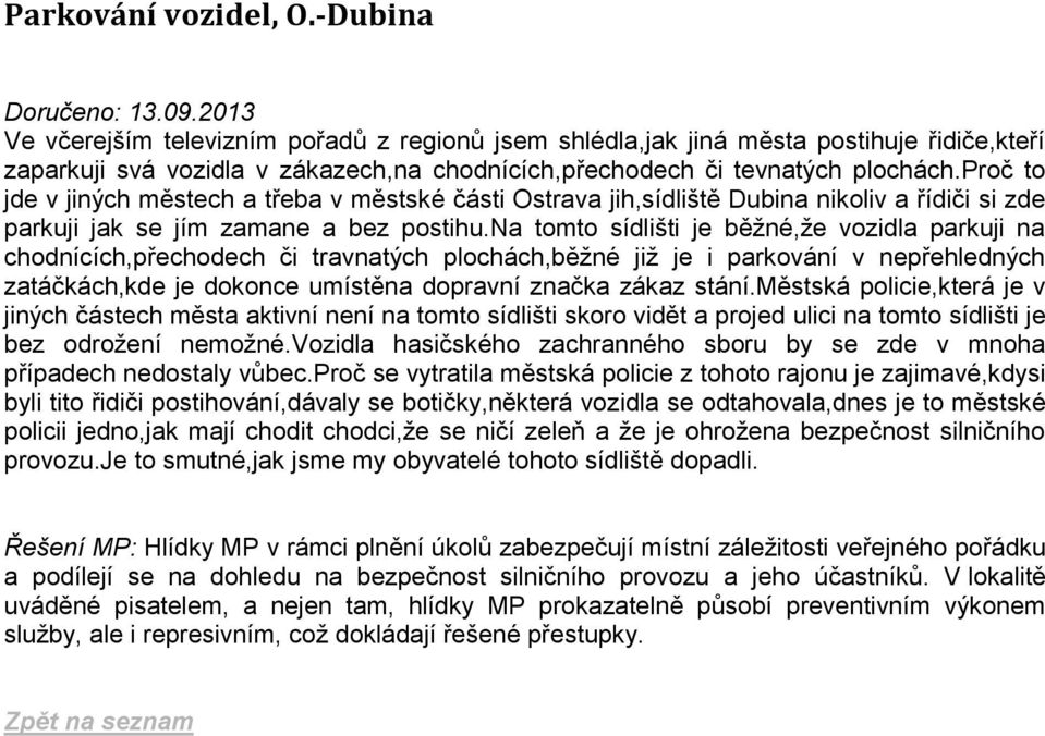 proč to jde v jiných městech a třeba v městské části Ostrava jih,sídliště Dubina nikoliv a řídiči si zde parkuji jak se jím zamane a bez postihu.
