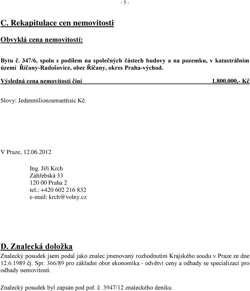 800.000,- Kč Slovy: Jedenmilionosmsettisíc Kč. V Praze, 12.06.2012 Ing. Jiří Krch Záhřebská 33 120 00 Praha 2 tel.: +420 602 216 832 e-mail: krch@volny.cz D.