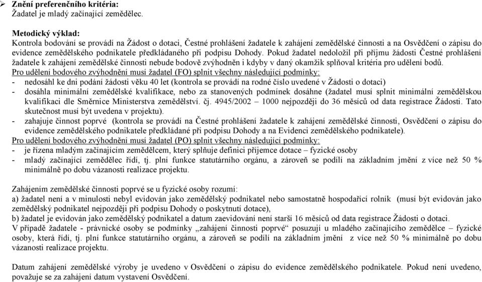 Dohody. Pokud žadatel nedoložil při příjmu žádosti Čestné prohlášení žadatele k zahájení zemědělské činnosti nebude bodově zvýhodněn i kdyby v daný okamžik splňoval kritéria pro udělení bodů.