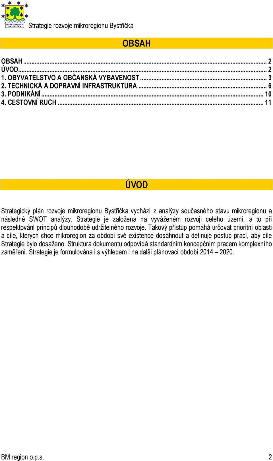 Strategie je založena na vyváženém rozvoji celého území, a to při respektování principů dlouhodobě udržitelného rozvoje.