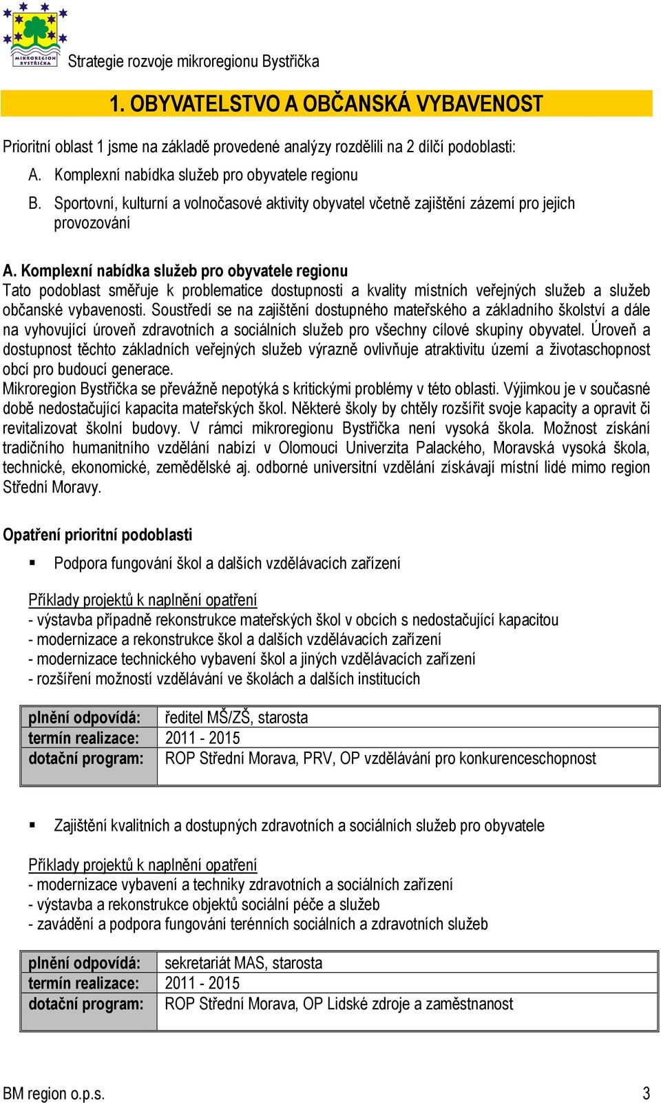 Komplexní nabídka služeb pro obyvatele regionu Tato podoblast směřuje k problematice dostupnosti a kvality místních veřejných služeb a služeb občanské vybavenosti.