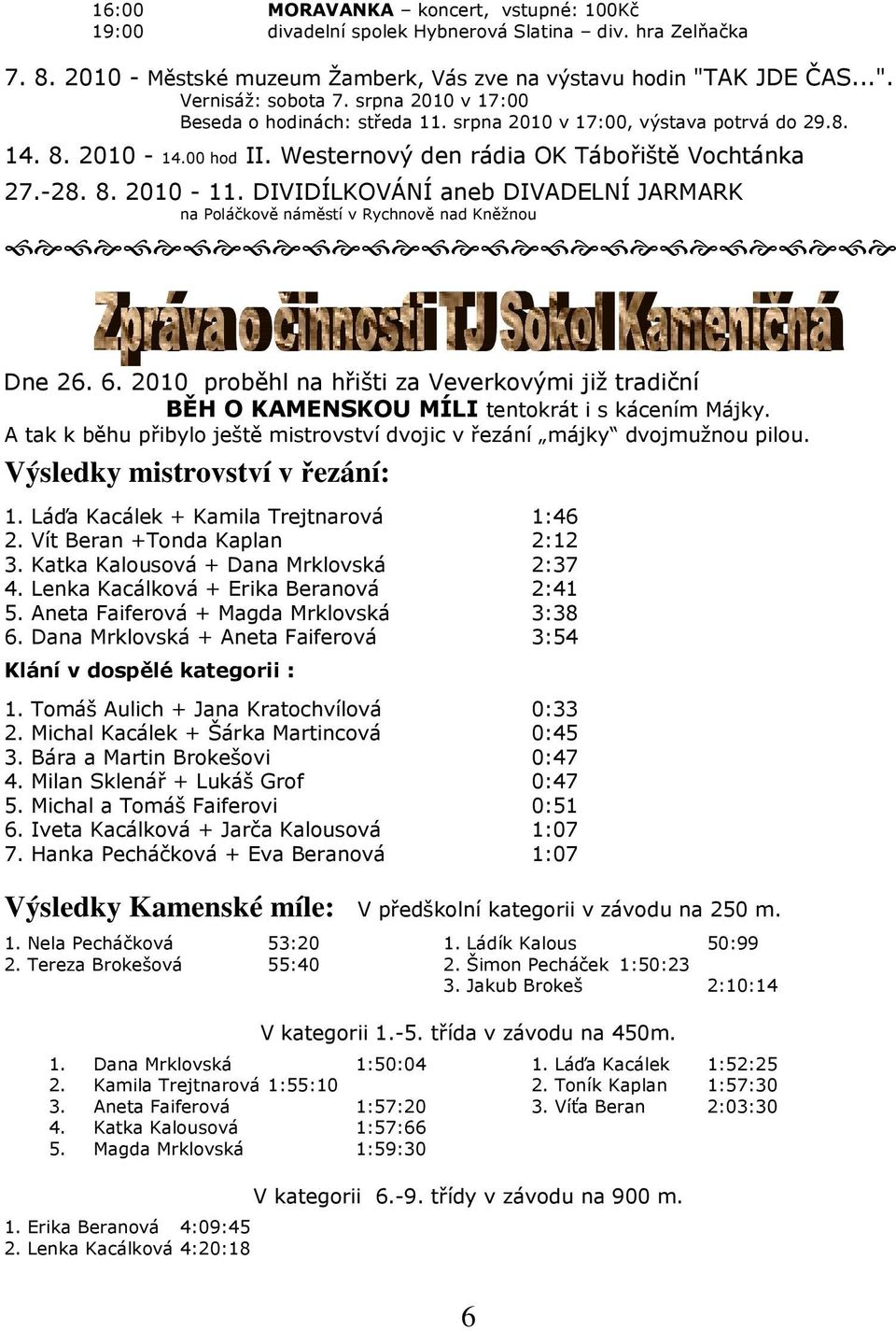 DIVIDÍLKOVÁNÍ aneb DIVADELNÍ JARMARK na Poláčkově náměstí v Rychnově nad Kněžnou Dne 26. 6. 2010 proběhl na hřišti za Veverkovými již tradiční BĚH O KAMENSKOU MÍLI tentokrát i s kácením Májky.
