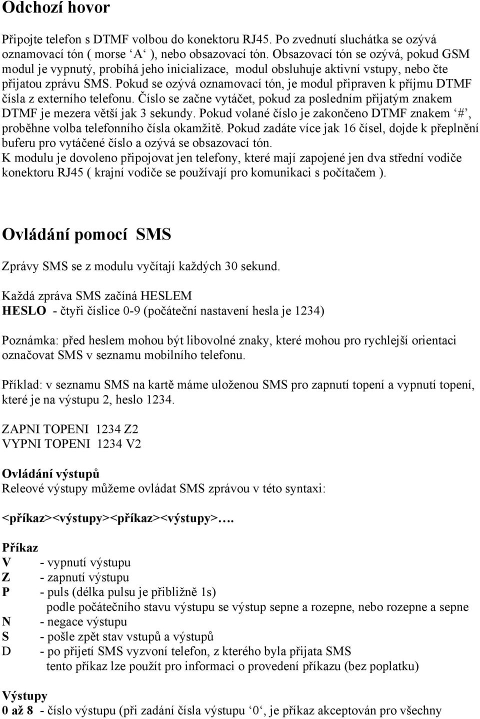 Pokud se ozývá oznamovací tón, je modul připraven k příjmu DTMF čísla z externího telefonu. Číslo se začne vytáčet, pokud za posledním přijatým znakem DTMF je mezera větší jak 3 sekundy.