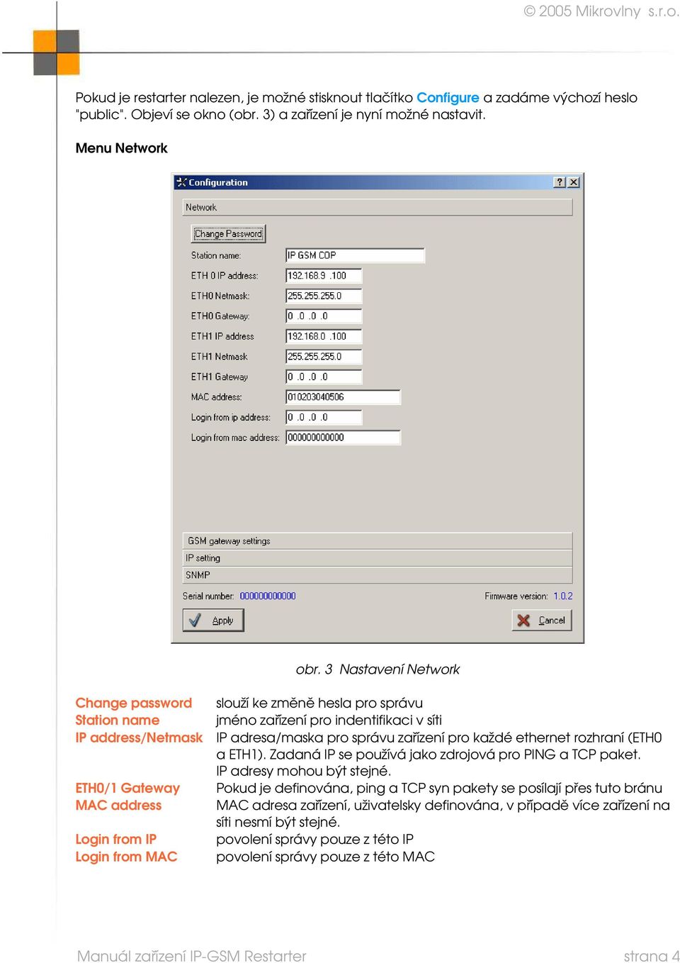 ethernet rozhraní (ETH0 a ETH1). Zadaná IP se používá jako zdrojová pro PING a TCP paket. IP adresy mohou být stejné.