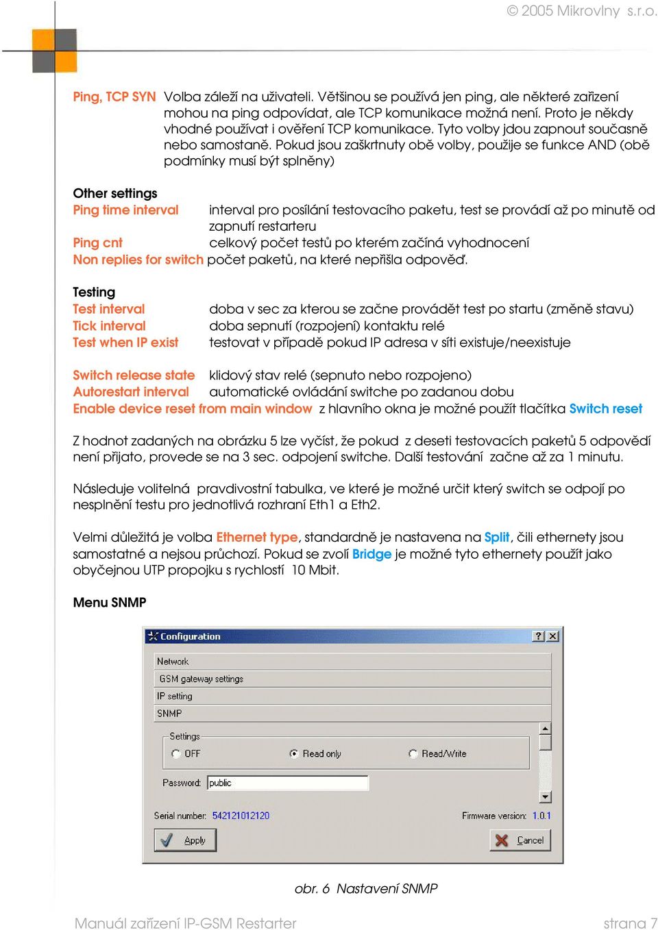 Pokud jsou zaškrtnuty ob ě volby, použije se funkce AND (ob ě podmínky musí být splněny) Other settings Ping time interval interval pro posílání testovacího paketu, test se provádí až po minut ě od