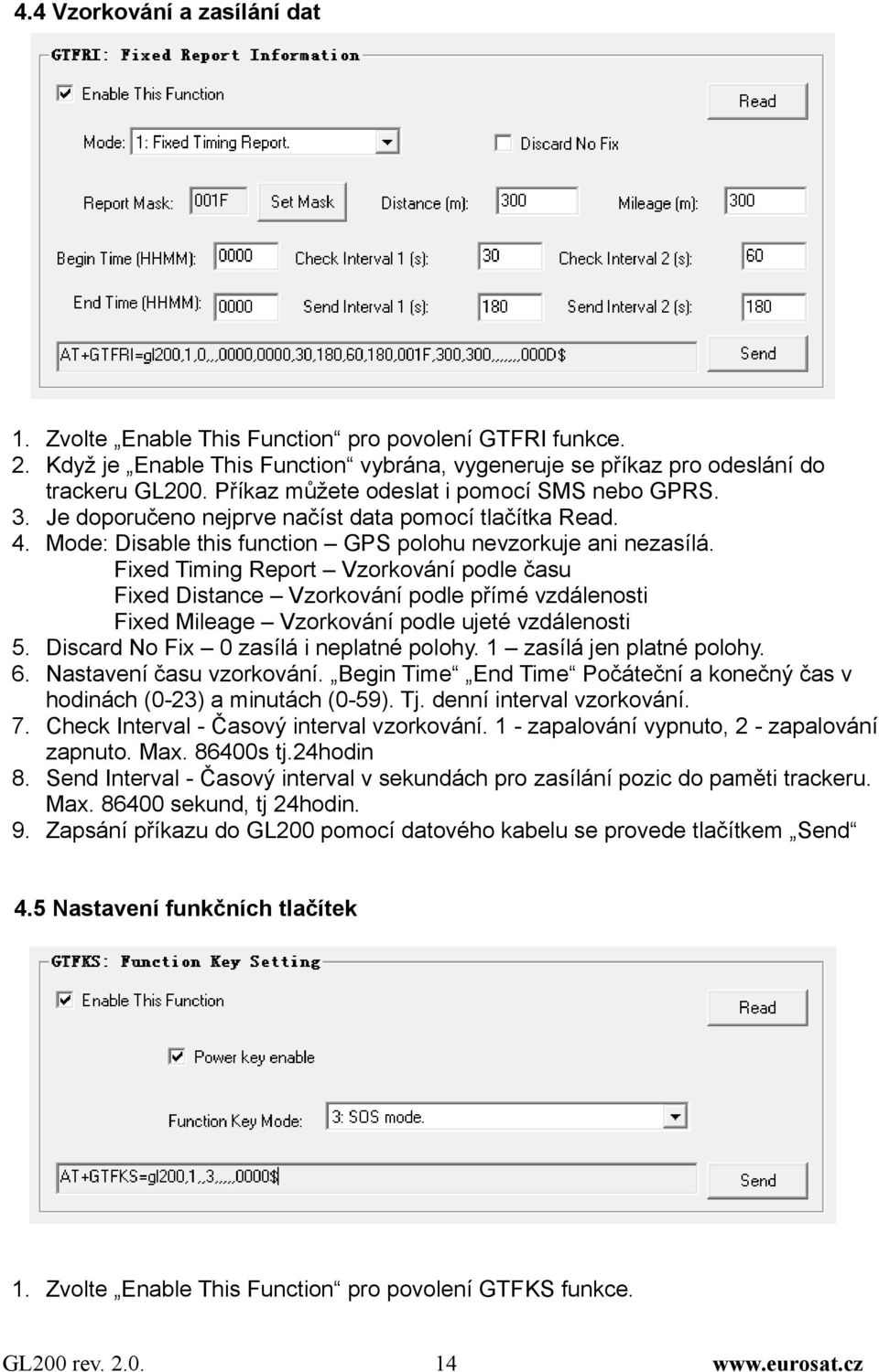 Fixed Timing Report Vzorkování podle času Fixed Distance Vzorkování podle přímé vzdálenosti Fixed Mileage Vzorkování podle ujeté vzdálenosti 5. Discard No Fix 0 zasílá i neplatné polohy.