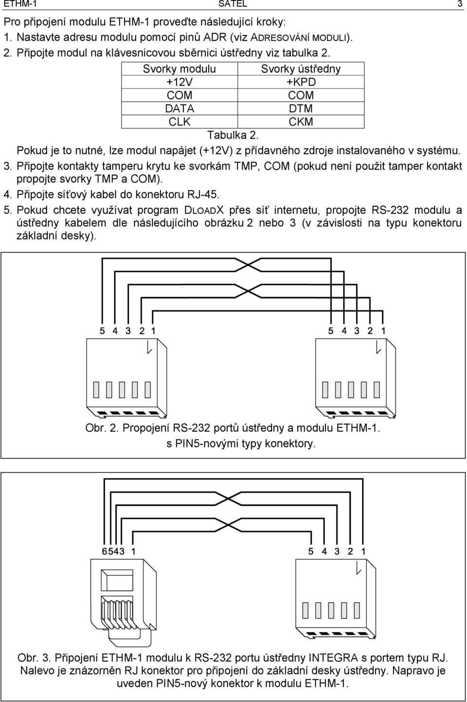 Pokud je to nutné, lze modul napájet (+12V) z přídavného zdroje instalovaného v systému. 3.