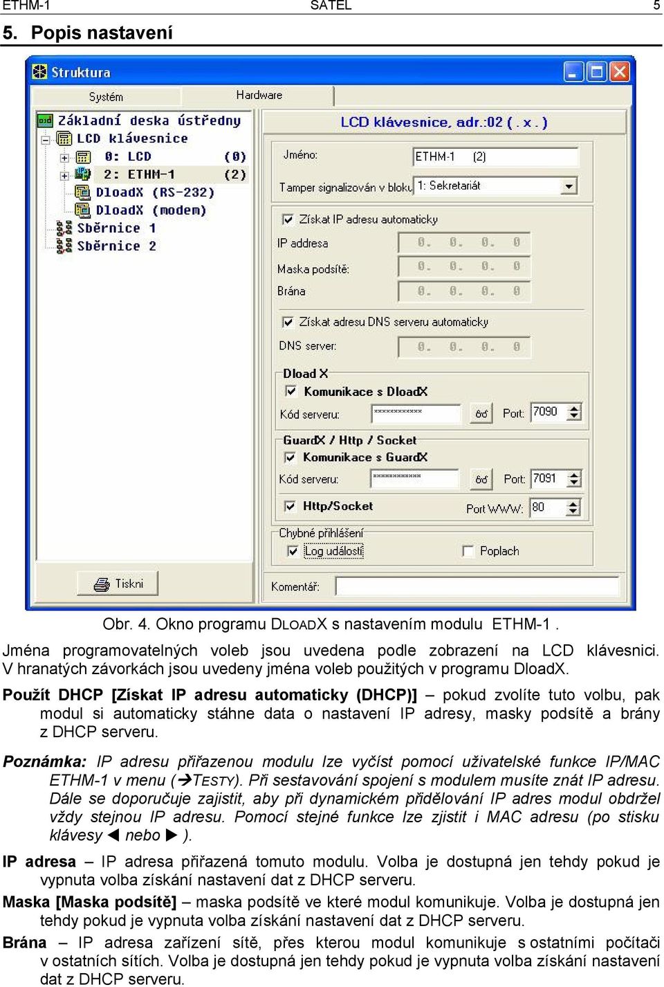 Použít DHCP [Získat IP adresu automaticky (DHCP)] pokud zvolíte tuto volbu, pak modul si automaticky stáhne data o nastavení IP adresy, masky podsítě a brány z DHCP serveru.