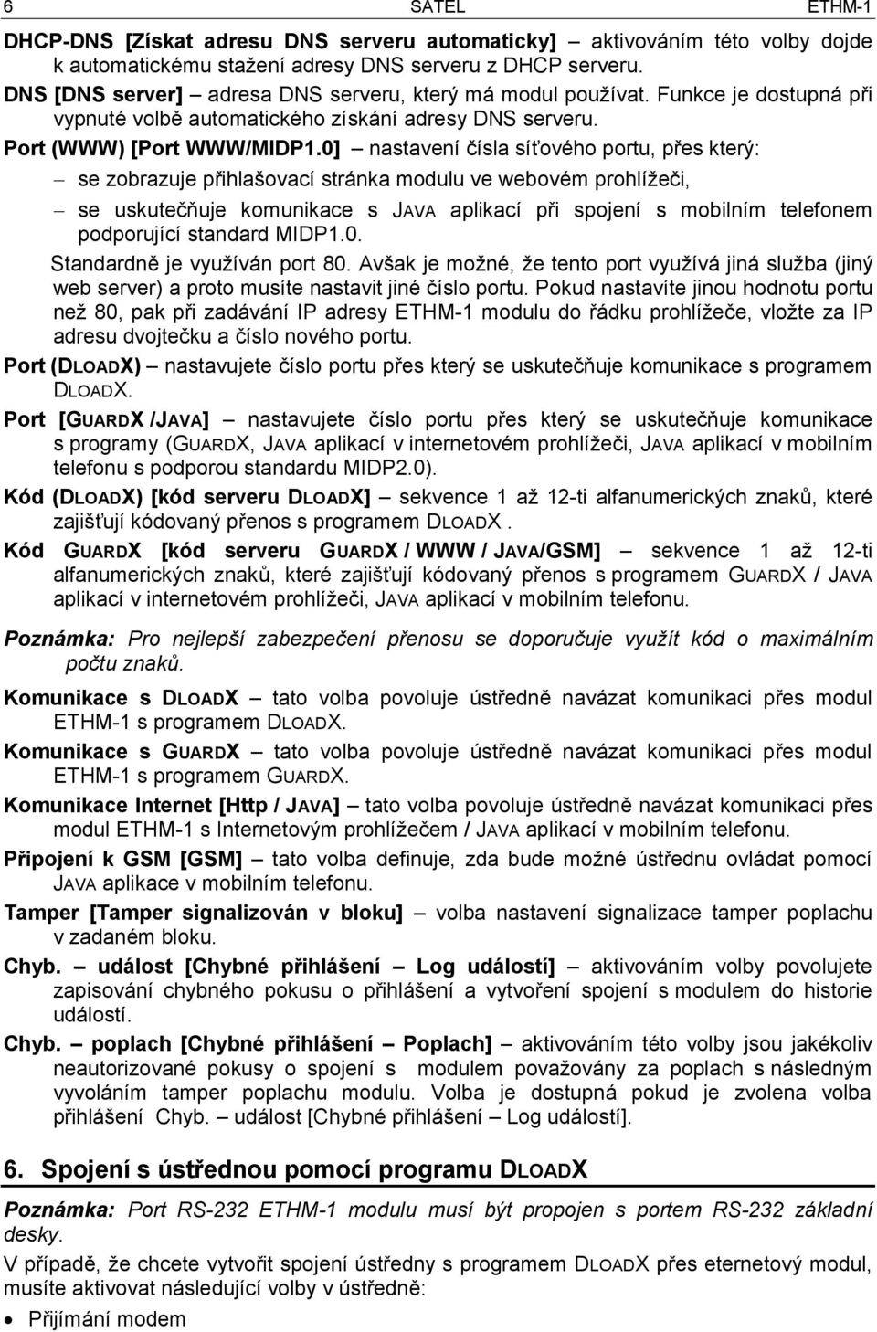 0] nastavení čísla síťového portu, přes který: se zobrazuje přihlašovací stránka modulu ve webovém prohlížeči, se uskutečňuje komunikace s JAVA aplikací při spojení s mobilním telefonem podporující