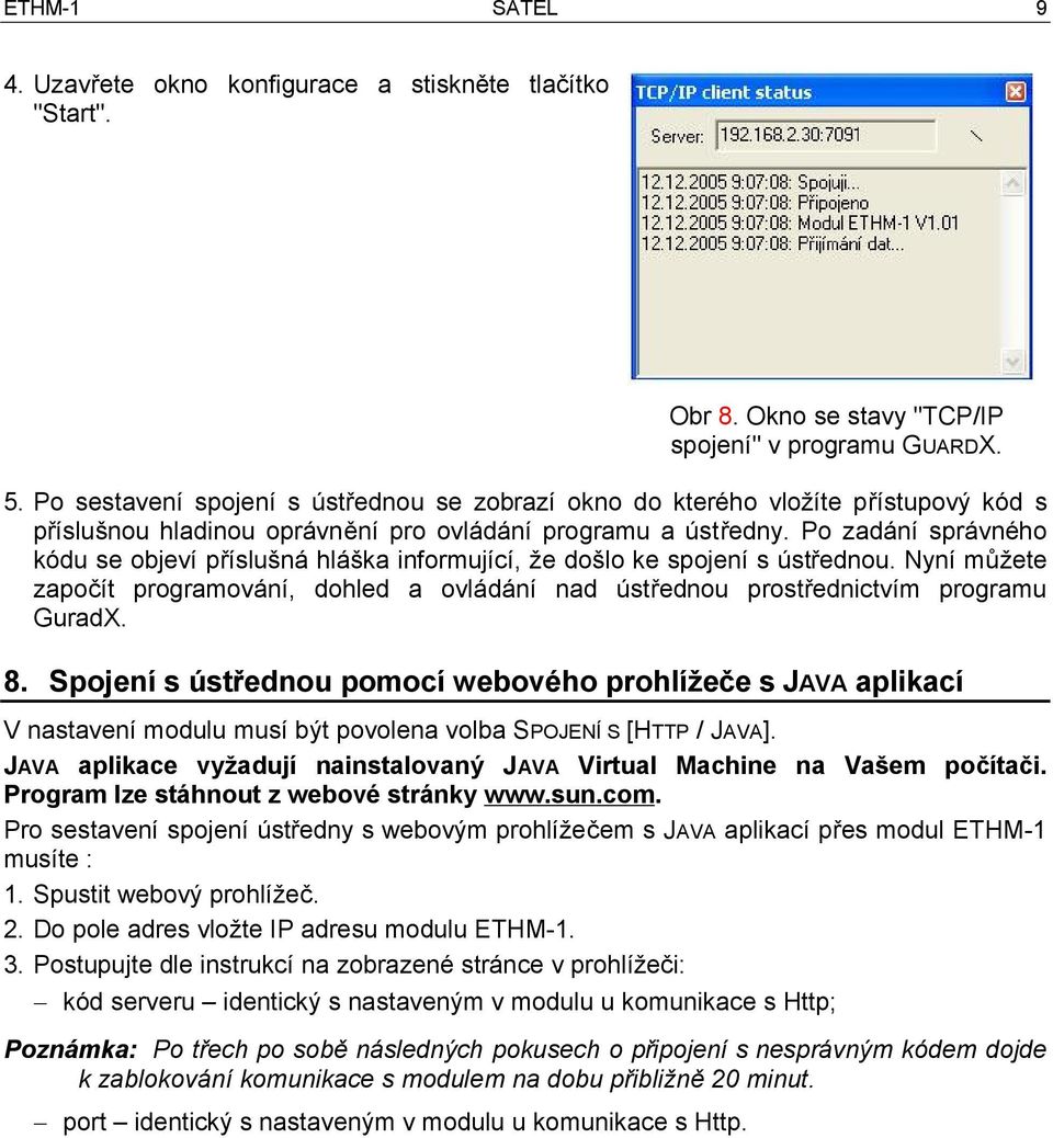Po zadání správného kódu se objeví příslušná hláška informující, že došlo ke spojení s ústřednou. Nyní můžete započít programování, dohled a ovládání nad ústřednou prostřednictvím programu GuradX. 8.