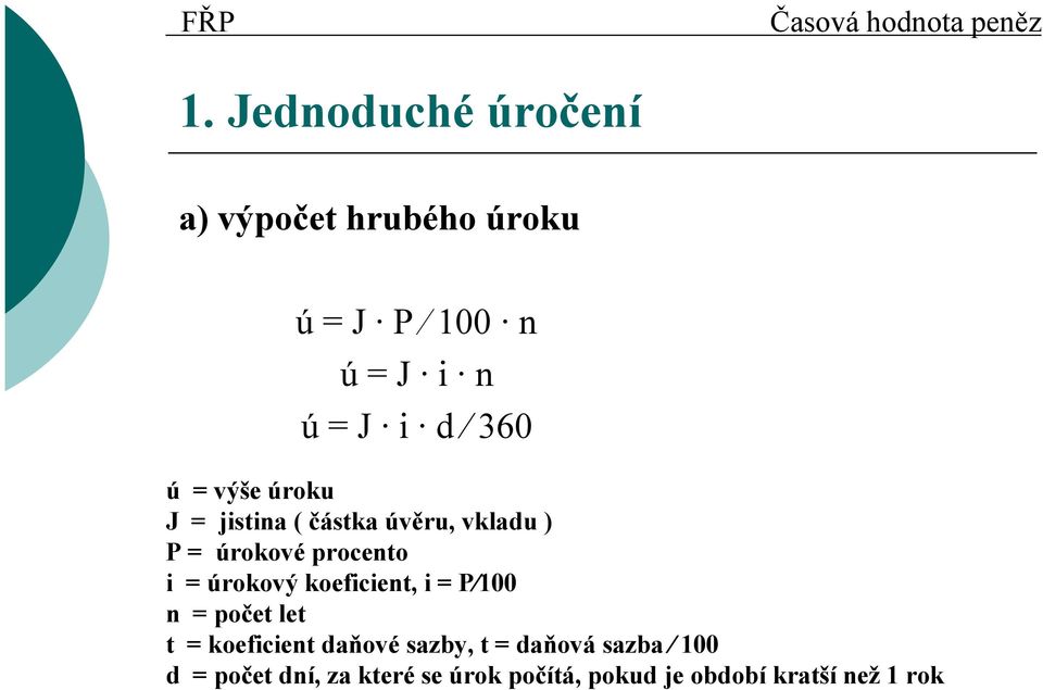 výše úroku J = jistia ( částka úvěru, vkladu ) P = úrokové proceto i = úrokový