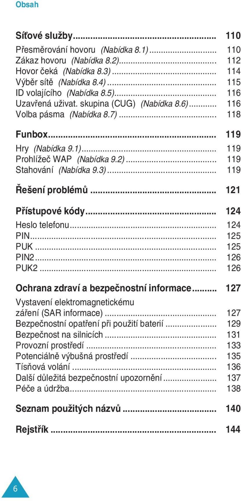 .. 119 e ení problémû... 121 Pfiístupové kódy... 124 Heslo telefonu... 124 PIN... 125 PUK... 125 PIN2... 126 PUK2... 126 Ochrana zdraví a bezpeãnostní informace.